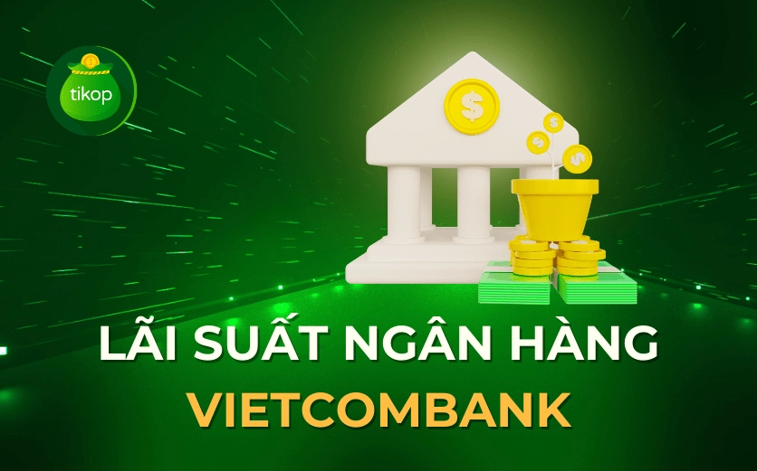 Cách tính và bảng lãi suất ngân hàng Vietcombank mới nhất 2026