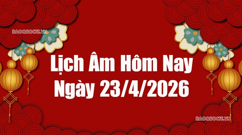 Lịch âm hôm nay 2026: Xem lịch âm 23/4/2026, Lịch vạn niên ngày 23 tháng 4 năm 2026