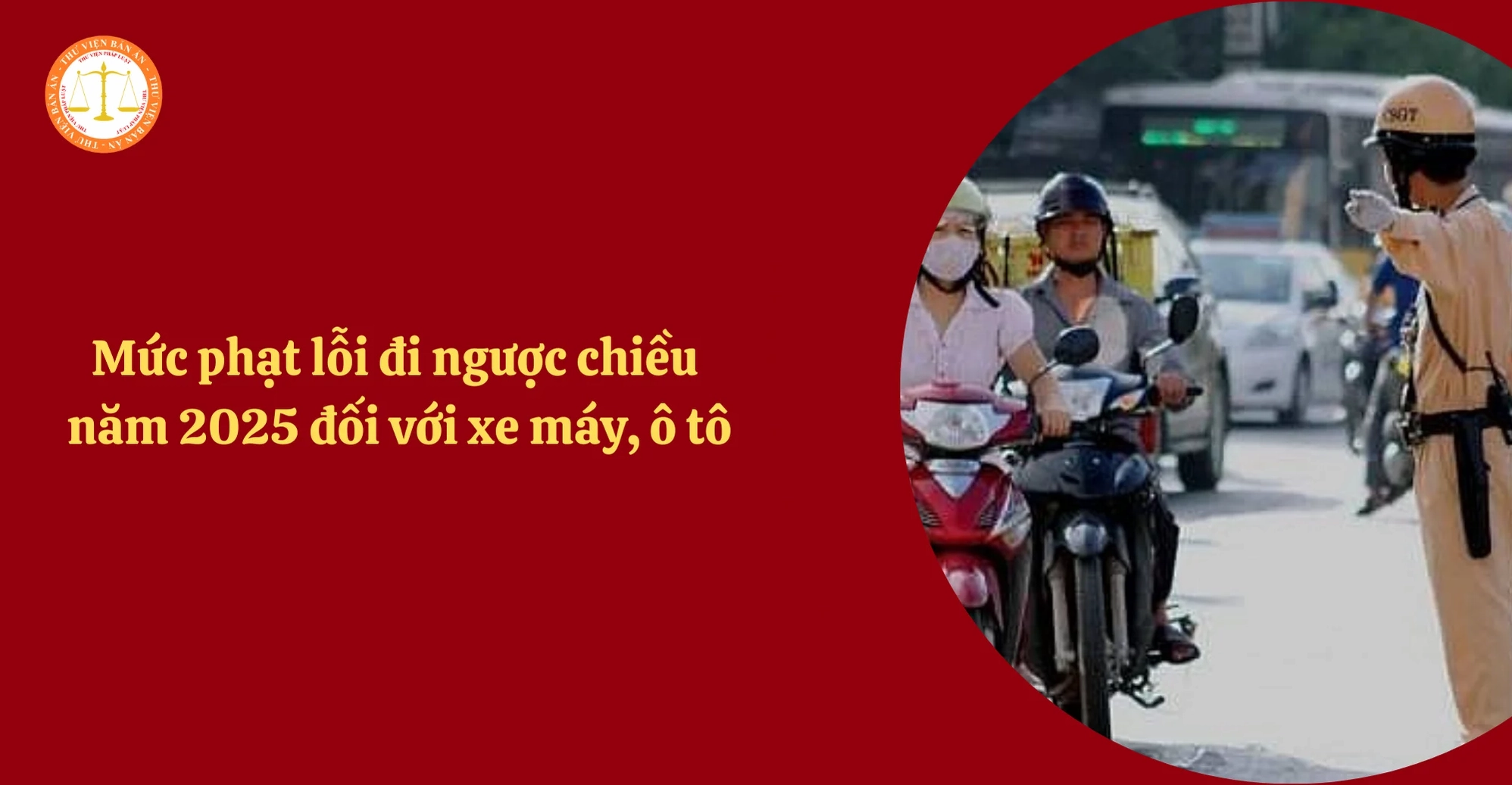 Mức phạt lỗi đi ngược chiều năm 2025 đối với xe máy, ô tô