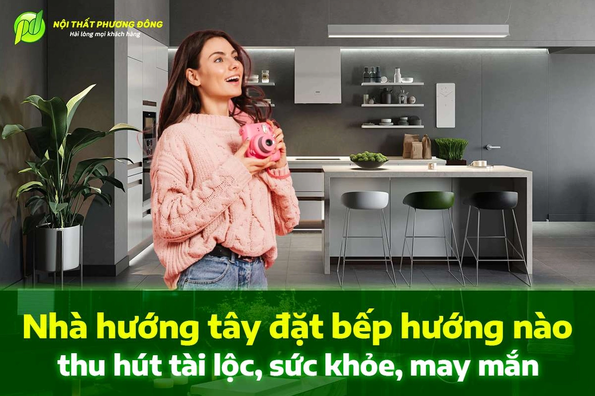 Nhà hướng Tây đặt bếp hướng nào thu hút tài lộc, sức khỏe, may mắn