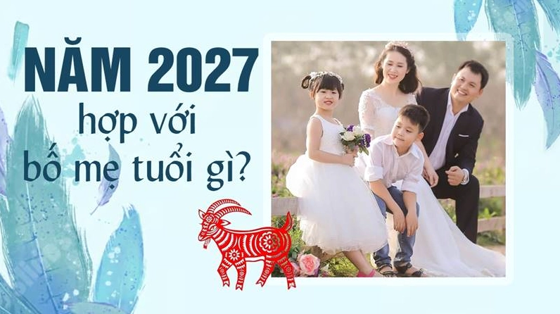 Sinh con năm 2027 kỵ với bố mẹ tuổi nào?