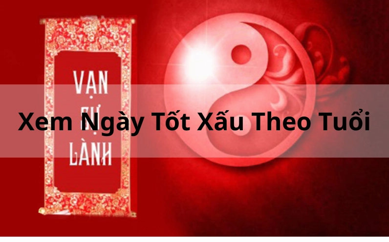 Xem ngày tốt xấu theo tuổi chuẩn xác nhất